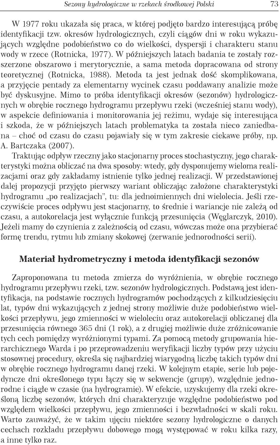 W późniejszych latach badania te zostały rozszerzone obszarowo i merytorycznie, a sama metoda dopracowana od strony teoretycznej (Rotnicka, 988).