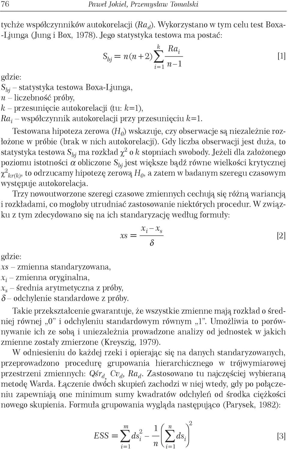 przy przesunięciu k=. Testowana hipoteza zerowa (H 0 ) wskazuje, czy obserwacje są niezależnie rozłożone w próbie (brak w nich autokorelacji).