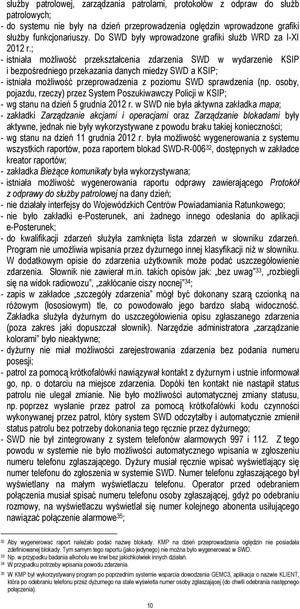 ; - istniała moŝliwość przekształcenia zdarzenia SWD w wydarzenie KSIP i bezpośredniego przekazania danych miedzy SWD a KSIP; - istniała moŝliwość przeprowadzenia z poziomu SWD sprawdzenia (np.