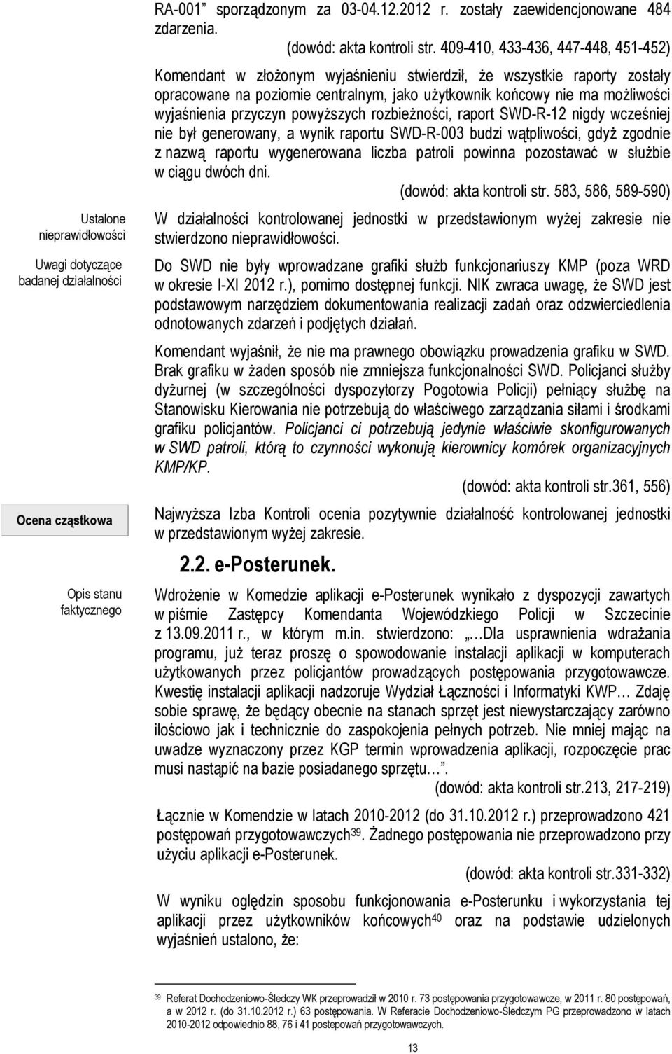 409-410, 433-436, 447-448, 451-452) Komendant w złoŝonym wyjaśnieniu stwierdził, Ŝe wszystkie raporty zostały opracowane na poziomie centralnym, jako uŝytkownik końcowy nie ma moŝliwości wyjaśnienia