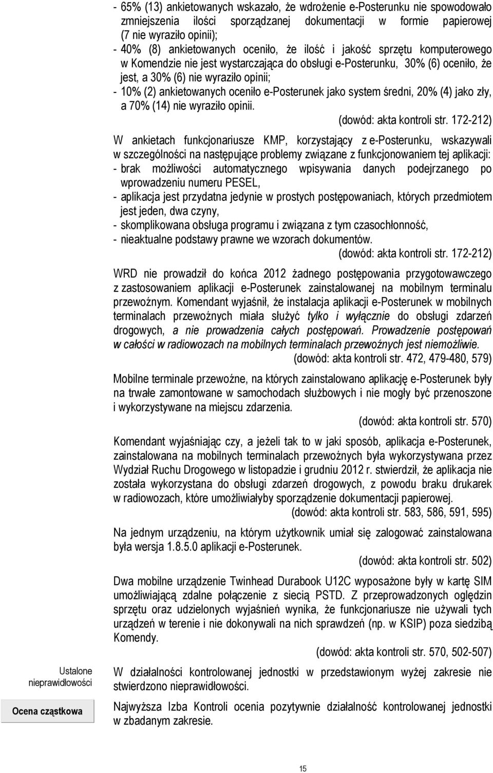 opinii; - 10% (2) ankietowanych oceniło e-posterunek jako system średni, 20% (4) jako zły, a 70% (14) nie wyraziło opinii. (dowód: akta kontroli str.