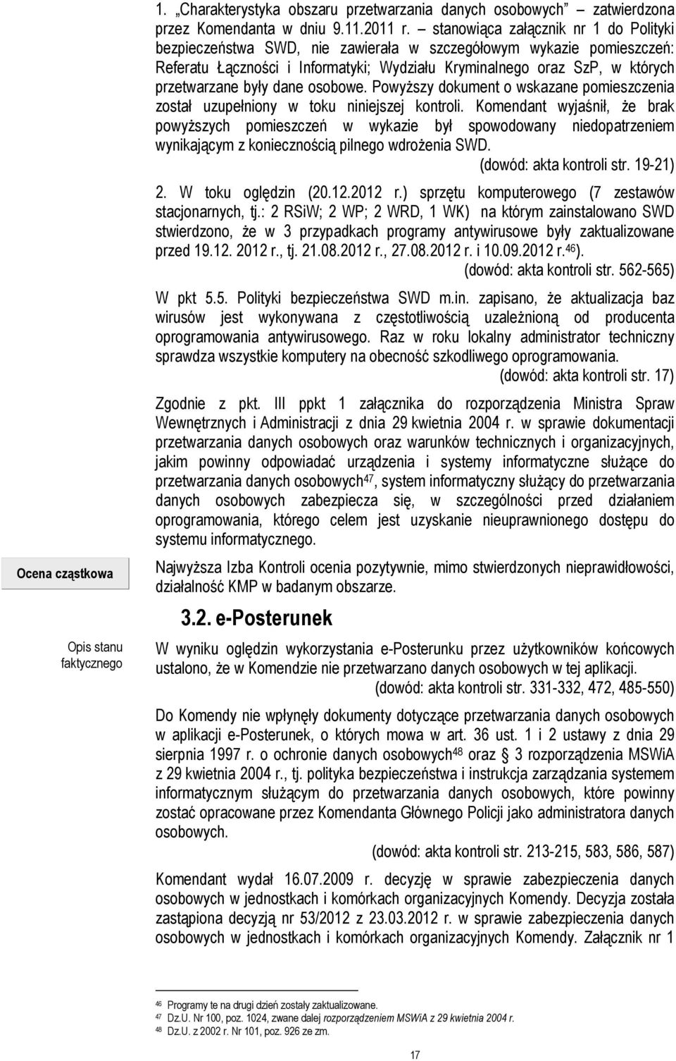 były dane osobowe. PowyŜszy dokument o wskazane pomieszczenia został uzupełniony w toku niniejszej kontroli.