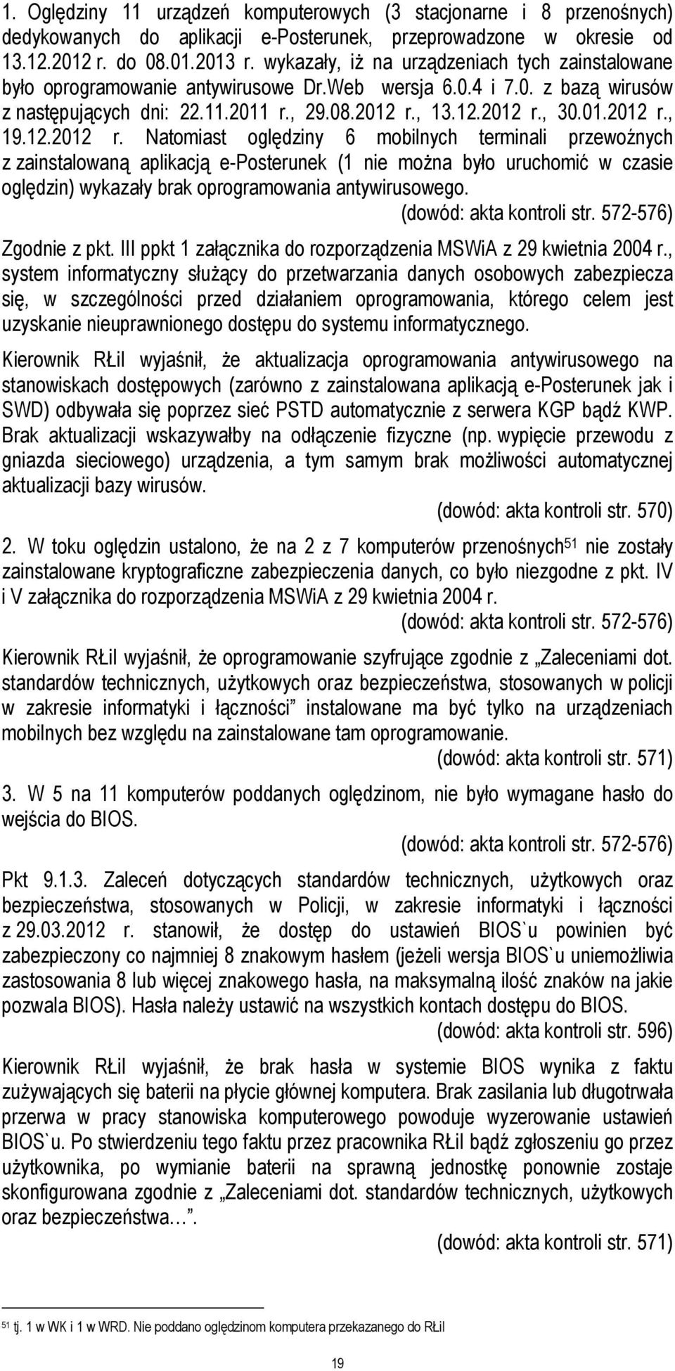 12.2012 r. Natomiast oględziny 6 mobilnych terminali przewoźnych z zainstalowaną aplikacją e-posterunek (1 nie moŝna było uruchomić w czasie oględzin) wykazały brak oprogramowania antywirusowego.