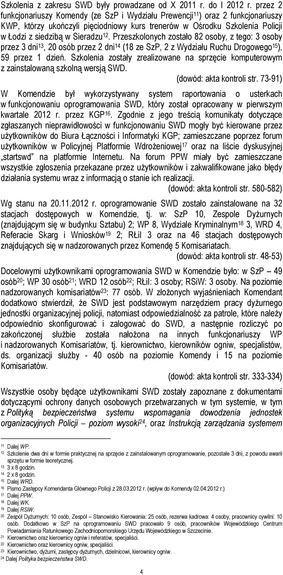 Przeszkolonych zostało 82 osoby, z tego: 3 osoby przez 3 dni 13, 20 osób przez 2 dni 14 (18 ze SzP, 2 z Wydziału Ruchu Drogowego 15 ), 59 przez 1 dzień.