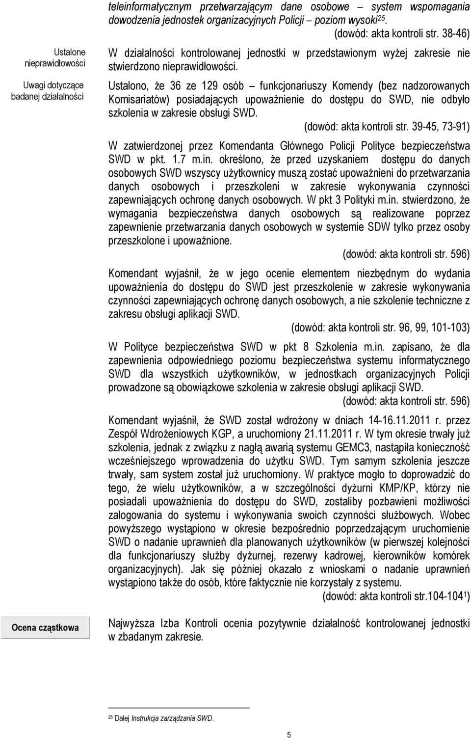 Ustalono, Ŝe 36 ze 129 osób funkcjonariuszy Komendy (bez nadzorowanych Komisariatów) posiadających upowaŝnienie do dostępu do SWD, nie odbyło szkolenia w zakresie obsługi SWD.