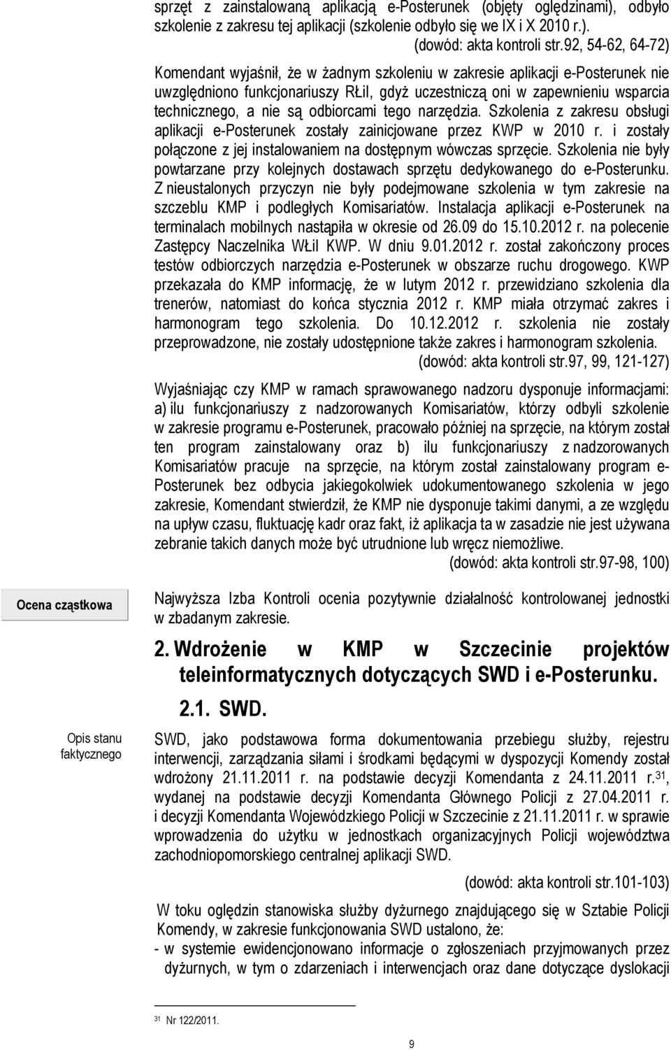 odbiorcami tego narzędzia. Szkolenia z zakresu obsługi aplikacji e-posterunek zostały zainicjowane przez KWP w 2010 r. i zostały połączone z jej instalowaniem na dostępnym wówczas sprzęcie.