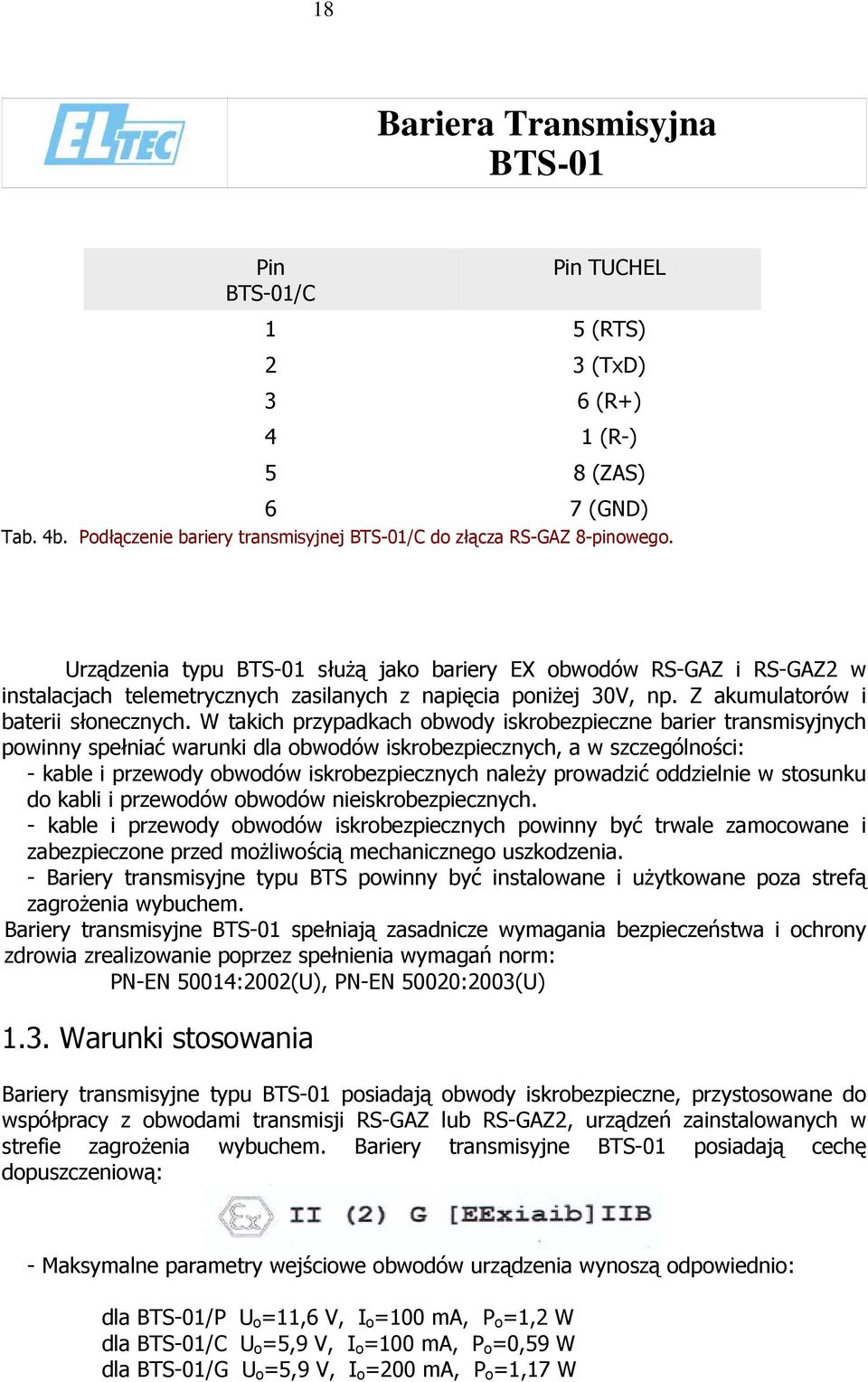 W takich przypadkach obwody iskrobezpieczne barier transmisyjnych powinny spełniać warunki dla obwodów iskrobezpiecznych, a w szczególności: - kable i przewody obwodów iskrobezpiecznych należy