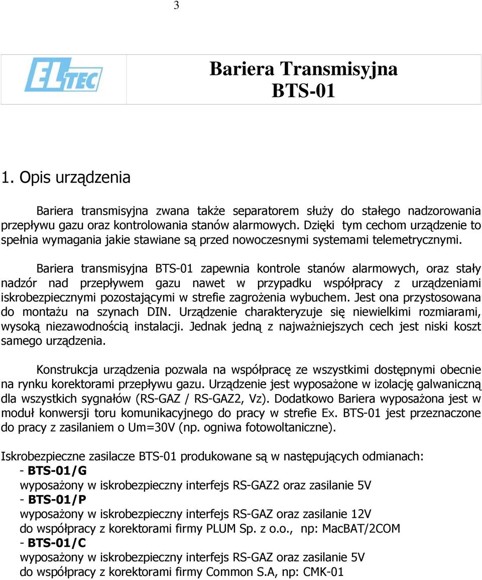 Bariera transmisyjna zapewnia kontrole stanów alarmowych, oraz stały nadzór nad przepływem gazu nawet w przypadku współpracy z urządzeniami iskrobezpiecznymi pozostającymi w strefie zagrożenia