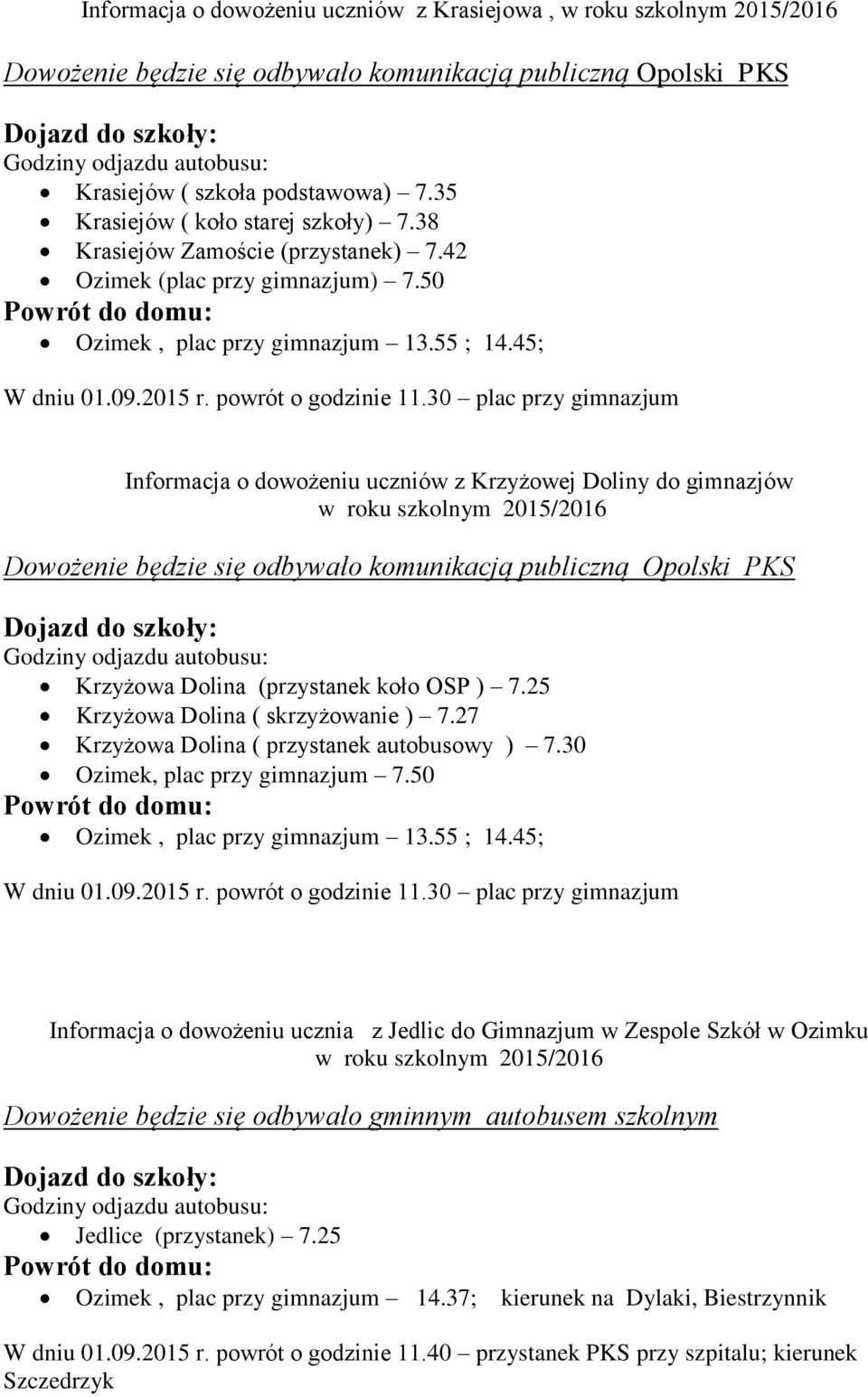 30 plac przy gimnazjum Informacja o dowożeniu uczniów z Krzyżowej Doliny do gimnazjów Dowożenie będzie się odbywało komunikacją publiczną Opolski PKS Krzyżowa Dolina (przystanek koło OSP ) 7.