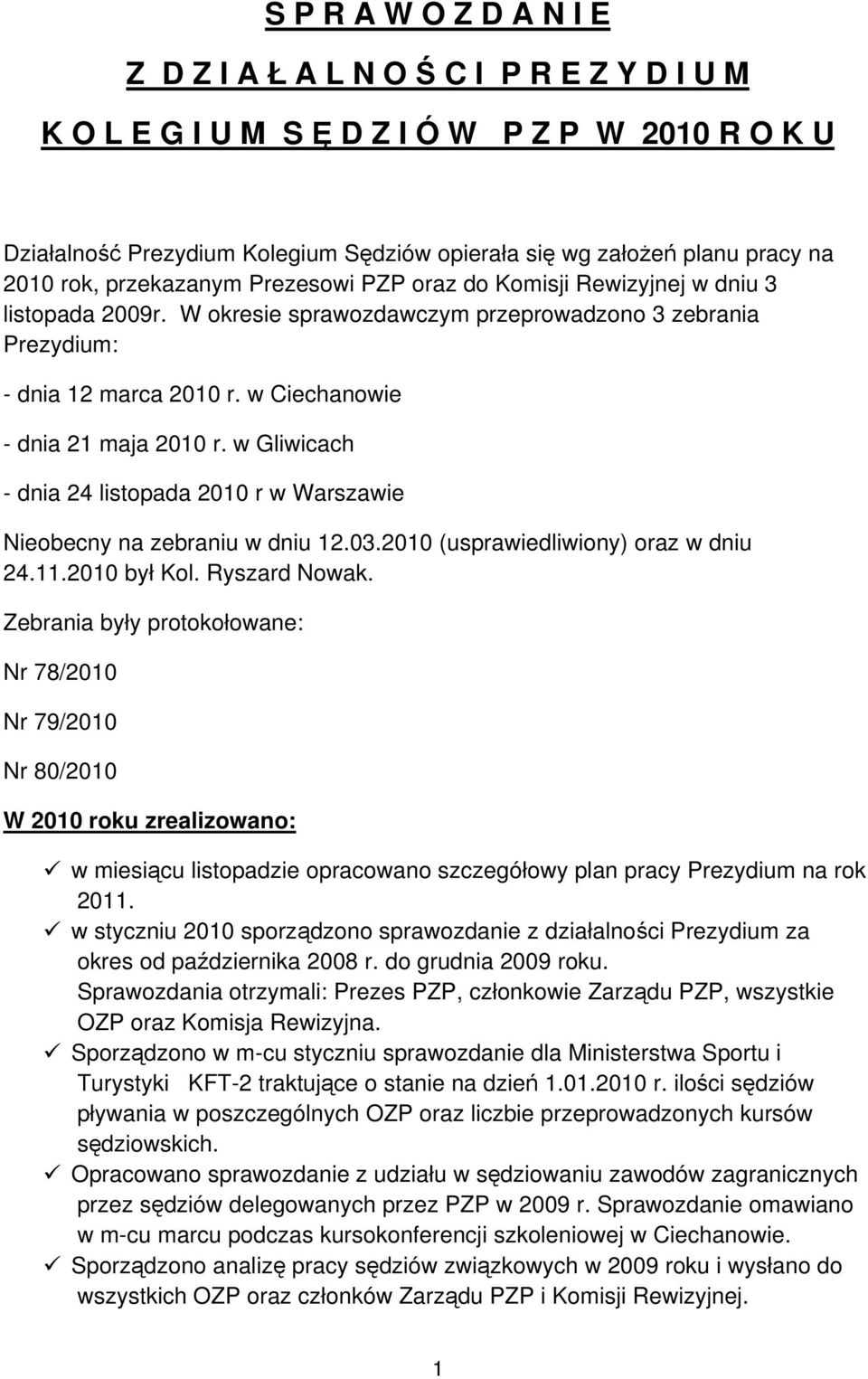 w Ciechanowie - dnia 21 maja 2010 r. w Gliwicach - dnia 24 listopada 2010 r w Warszawie Nieobecny na zebraniu w dniu 12.03.2010 (usprawiedliwiony) oraz w dniu 24.11.2010 był Kol. Ryszard Nowak.