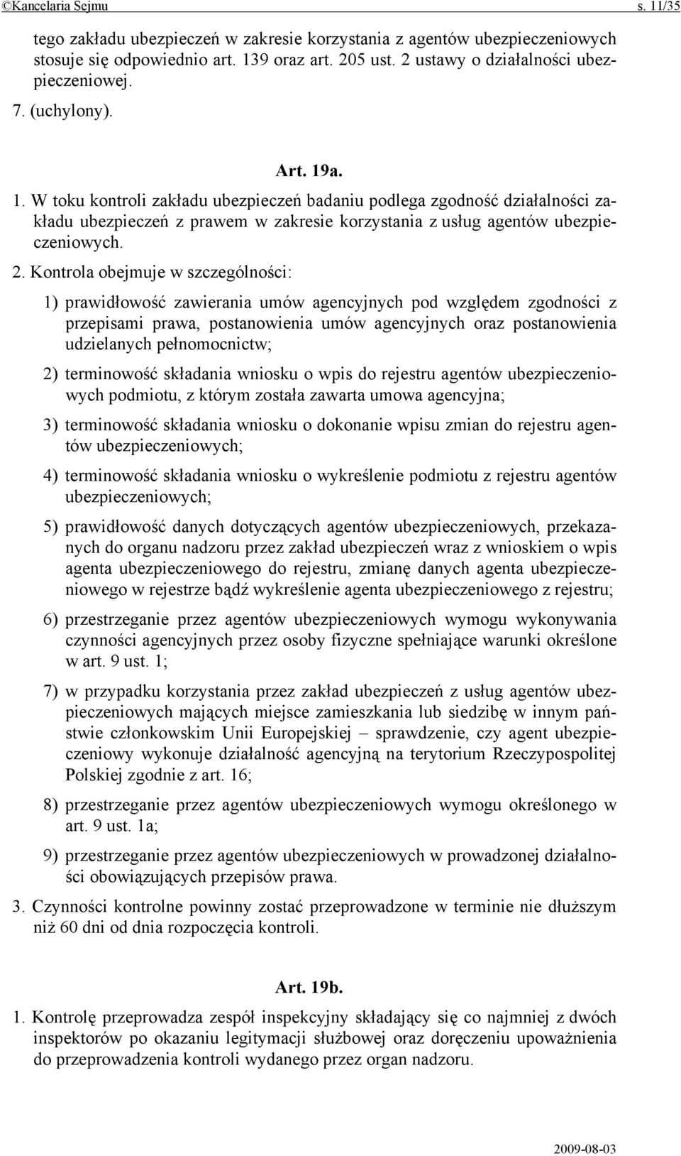 Kontrola obejmuje w szczególności: 1) prawidłowość zawierania umów agencyjnych pod względem zgodności z przepisami prawa, postanowienia umów agencyjnych oraz postanowienia udzielanych pełnomocnictw;