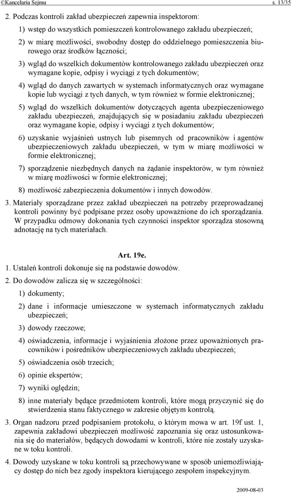 biurowego oraz środków łączności; 3) wgląd do wszelkich dokumentów kontrolowanego zakładu ubezpieczeń oraz wymagane kopie, odpisy i wyciągi z tych dokumentów; 4) wgląd do danych zawartych w systemach