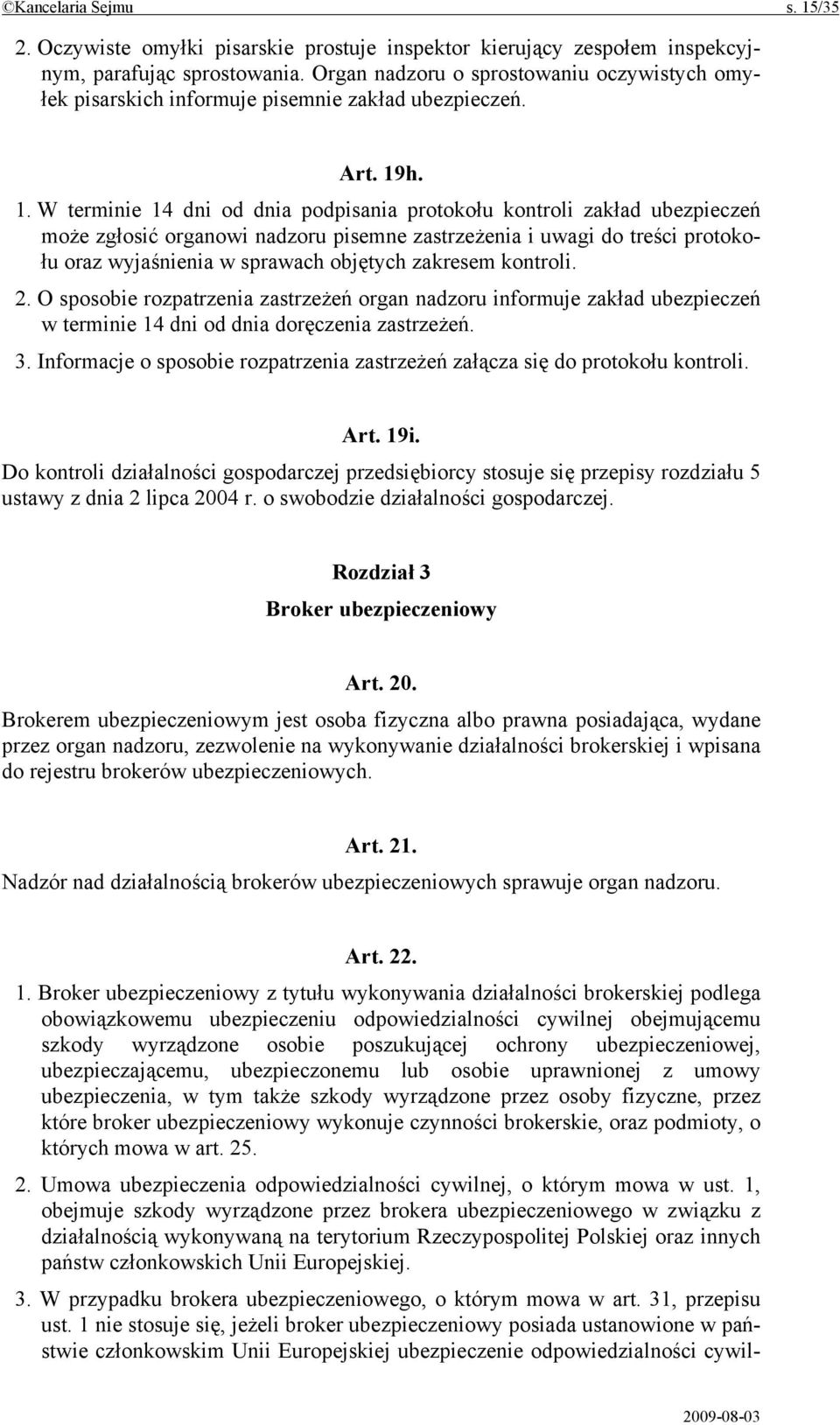 h. 1. W terminie 14 dni od dnia podpisania protokołu kontroli zakład ubezpieczeń może zgłosić organowi nadzoru pisemne zastrzeżenia i uwagi do treści protokołu oraz wyjaśnienia w sprawach objętych