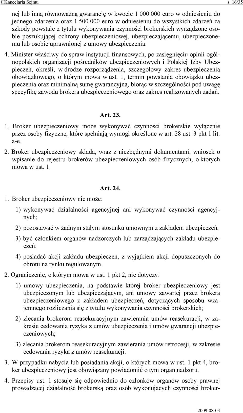 czynności brokerskich wyrządzone osobie poszukującej ochrony ubezpieczeniowej, ubezpieczającemu, ubezpieczonemu lub osobie uprawnionej z umowy ubezpieczenia. 4.