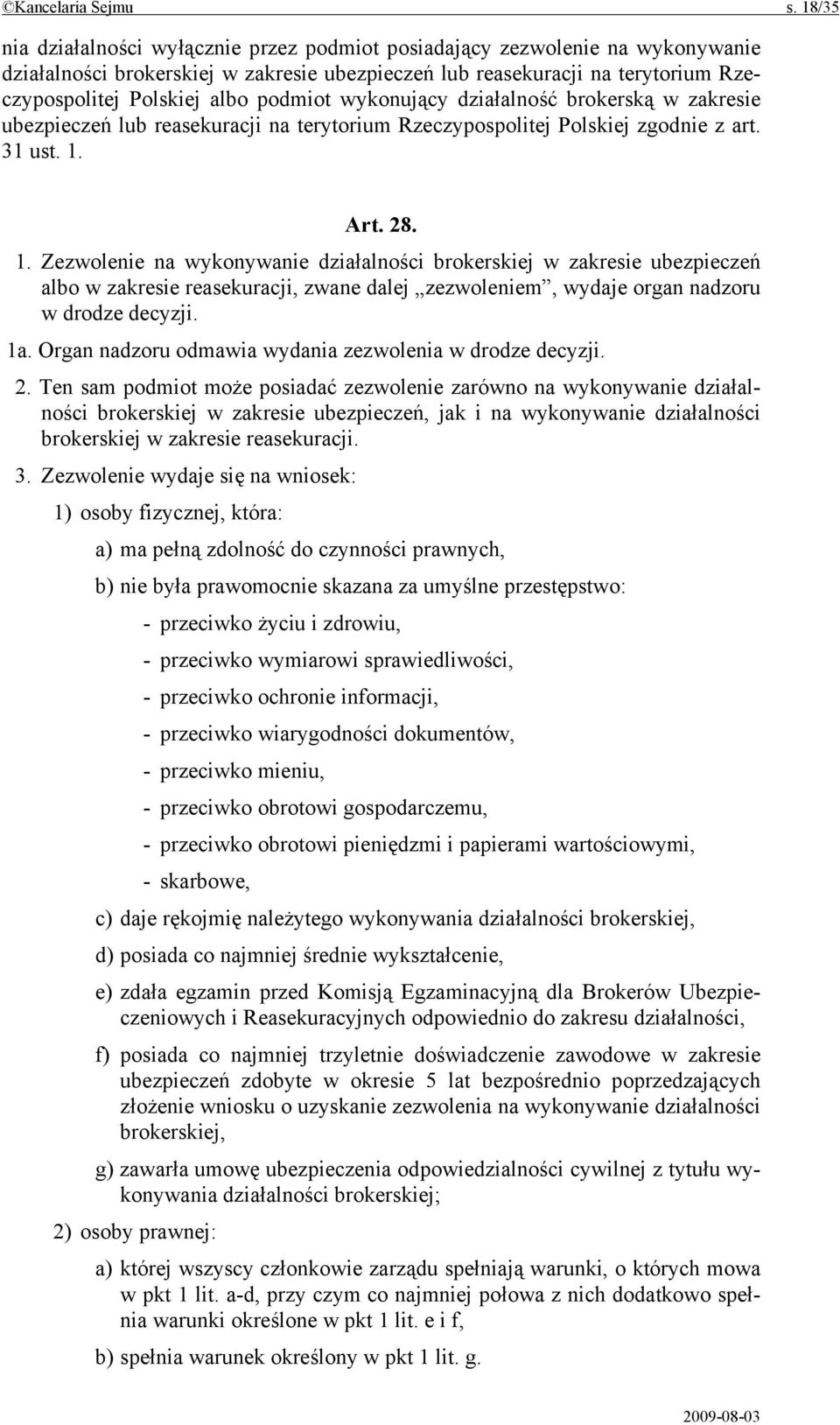 podmiot wykonujący działalność brokerską w zakresie ubezpieczeń lub reasekuracji na terytorium Rzeczypospolitej Polskiej zgodnie z art. 31 ust. 1.