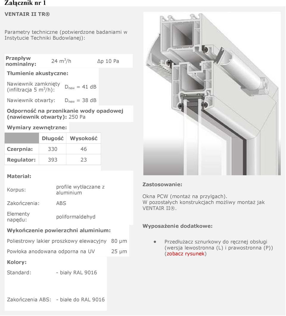 Regulator: 393 23 Materiał: Korpus: Zakończenia: Elementy napędu: profile wytłaczane z aluminium ABS poliformaldehyd Wykończenie powierzchni aluminium: Poliestrowy lakier proszkowy elewacyjny 80 µm