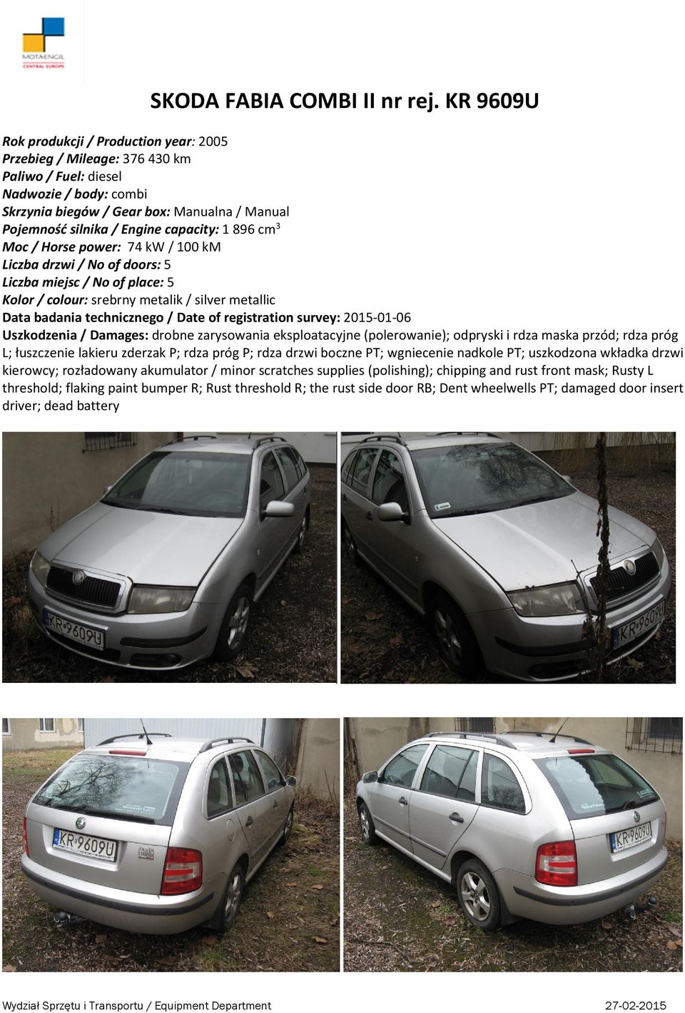 No of place: 5 Kolor / colour: srebrny metalik / silver metallic Data badania technicznego / Date of registration survey: 2015-01-06 Uszkodzenia / Damages: drobne zarysowania eksploatacyjne