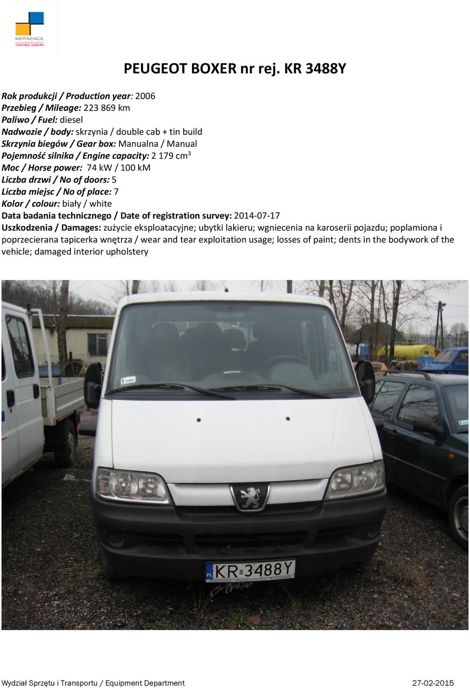 capacity: 2 179 cm 3 Moc / Horse power: 74 kw / 100 km Liczba miejsc / No of place: 7 Kolor / colour: biały / white Data badania technicznego / Date of