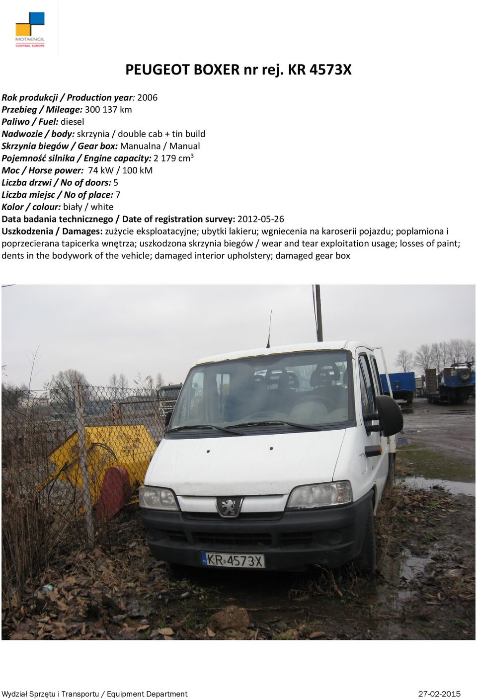 2 179 cm 3 Moc / Horse power: 74 kw / 100 km Liczba miejsc / No of place: 7 Kolor / colour: biały / white Data badania technicznego / Date of registration survey: