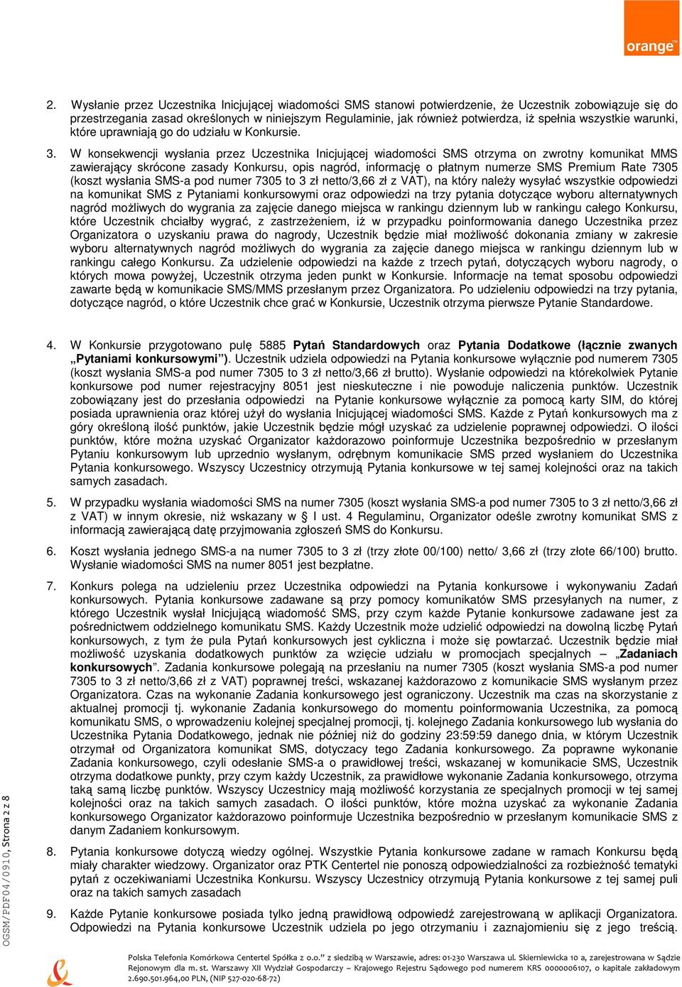 W konsekwencji wysłania przez Uczestnika Inicjującej wiadomości SMS otrzyma on zwrotny komunikat MMS zawierający skrócone zasady Konkursu, opis nagród, informację o płatnym numerze SMS Premium Rate