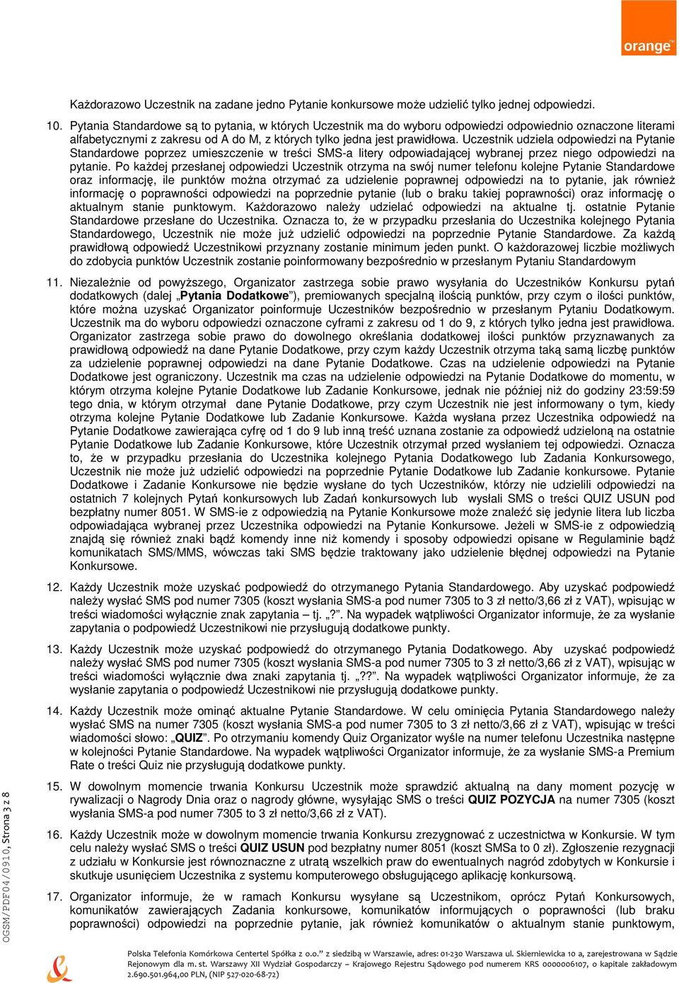 Uczestnik udziela odpowiedzi na Pytanie Standardowe poprzez umieszczenie w treści SMS-a litery odpowiadającej wybranej przez niego odpowiedzi na pytanie.