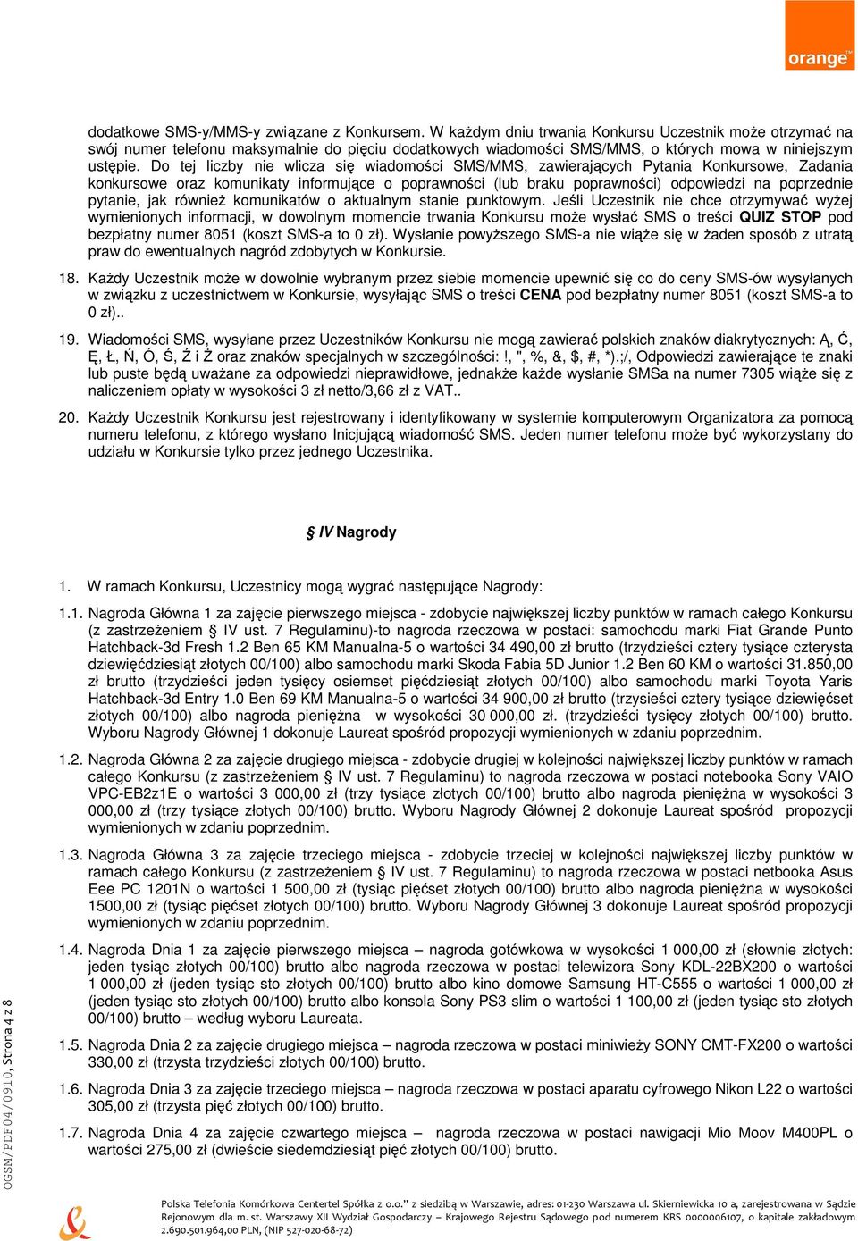 Do tej liczby nie wlicza się wiadomości SMS/MMS, zawierających Pytania Konkursowe, Zadania konkursowe oraz komunikaty informujące o poprawności (lub braku poprawności) odpowiedzi na poprzednie