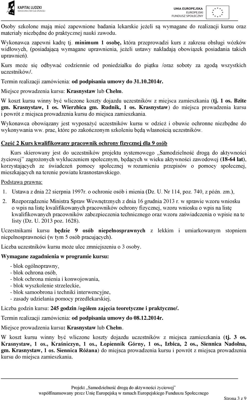 Termin realizacji zamówienia: od podpisania umowy do 31.10.2014r. Miejsce prowadzenia kursu: Krasnystaw lub Chełm.