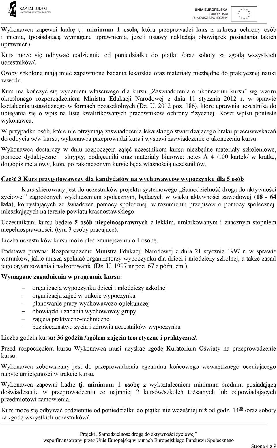 Kurs ma kończyć się wydaniem właściwego dla kursu Zaświadczenia o ukończeniu kursu wg wzoru określonego rozporządzeniem Ministra Edukacji Narodowej z dnia 11 stycznia 2012 r.