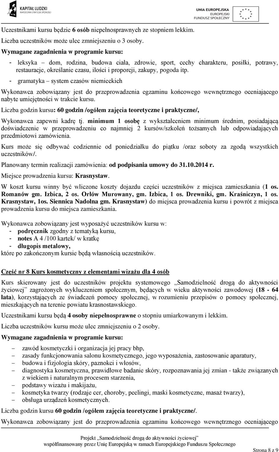 - gramatyka system czasów niemieckich nabyte umiejętności w trakcie kursu. Liczba godzin kursu: 60 godzin /ogółem zajęcia teoretyczne i praktyczne/, Wykonawca zapewni kadrę tj.