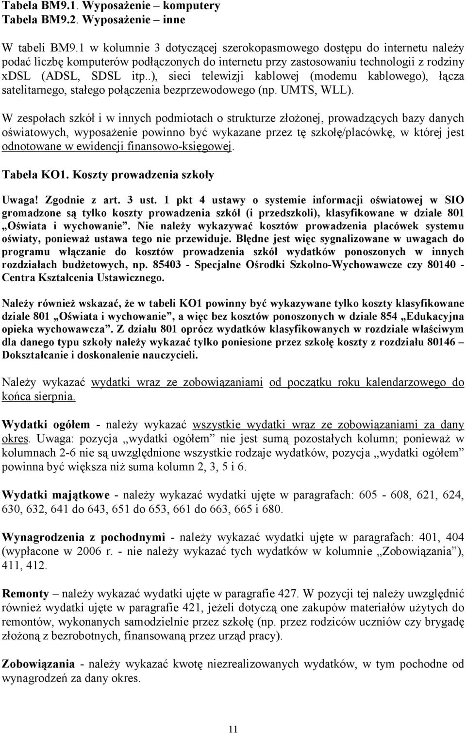 .), sieci telewizji kablowej (modemu kablowego), łącza satelitarnego, stałego połączenia bezprzewodowego (np. UMTS, WLL).