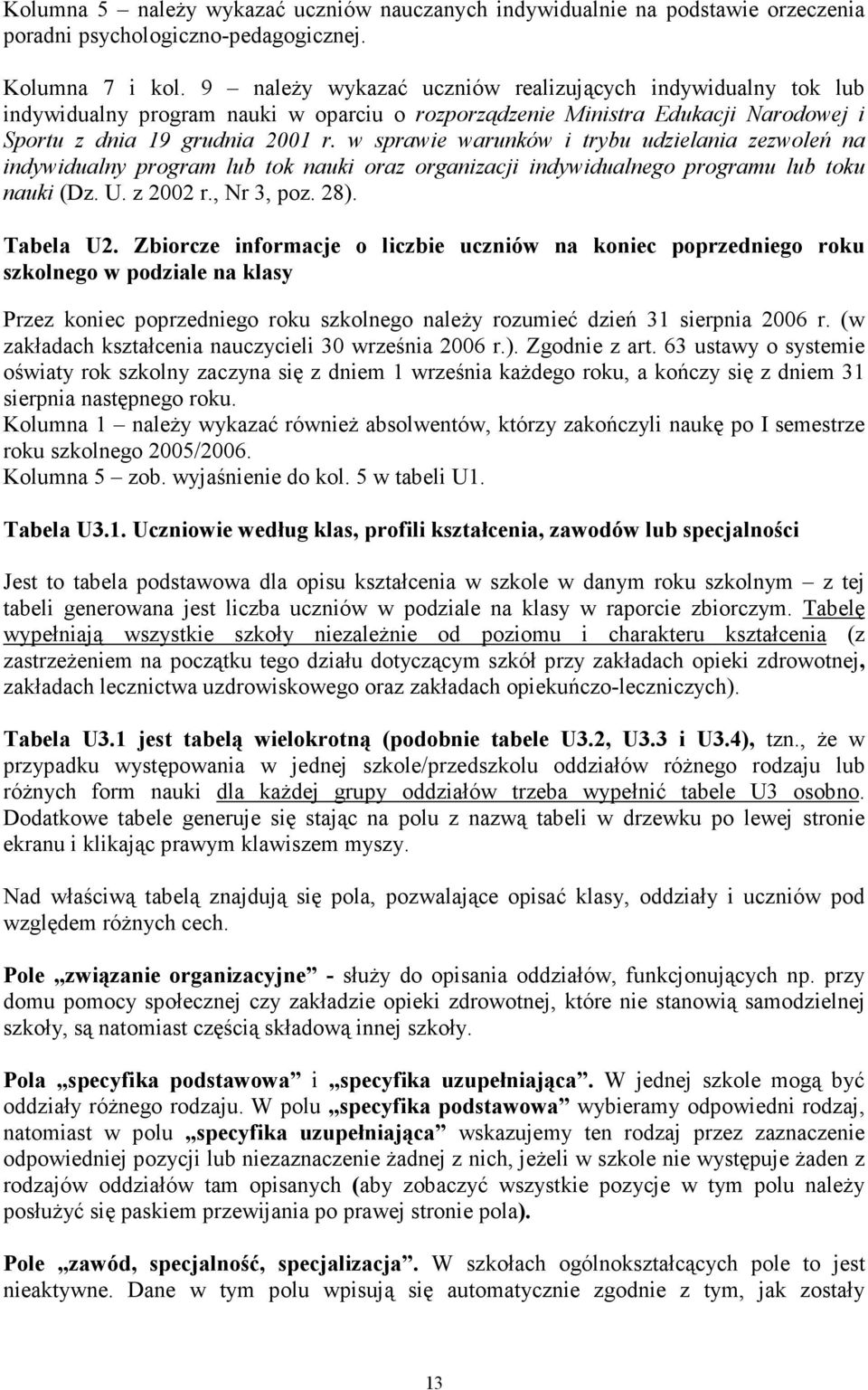 w sprawie warunków i trybu udzielania zezwoleń na indywidualny program lub tok nauki oraz organizacji indywidualnego programu lub toku nauki (Dz. U. z 2002 r., Nr 3, poz. 28). Tabela U2.