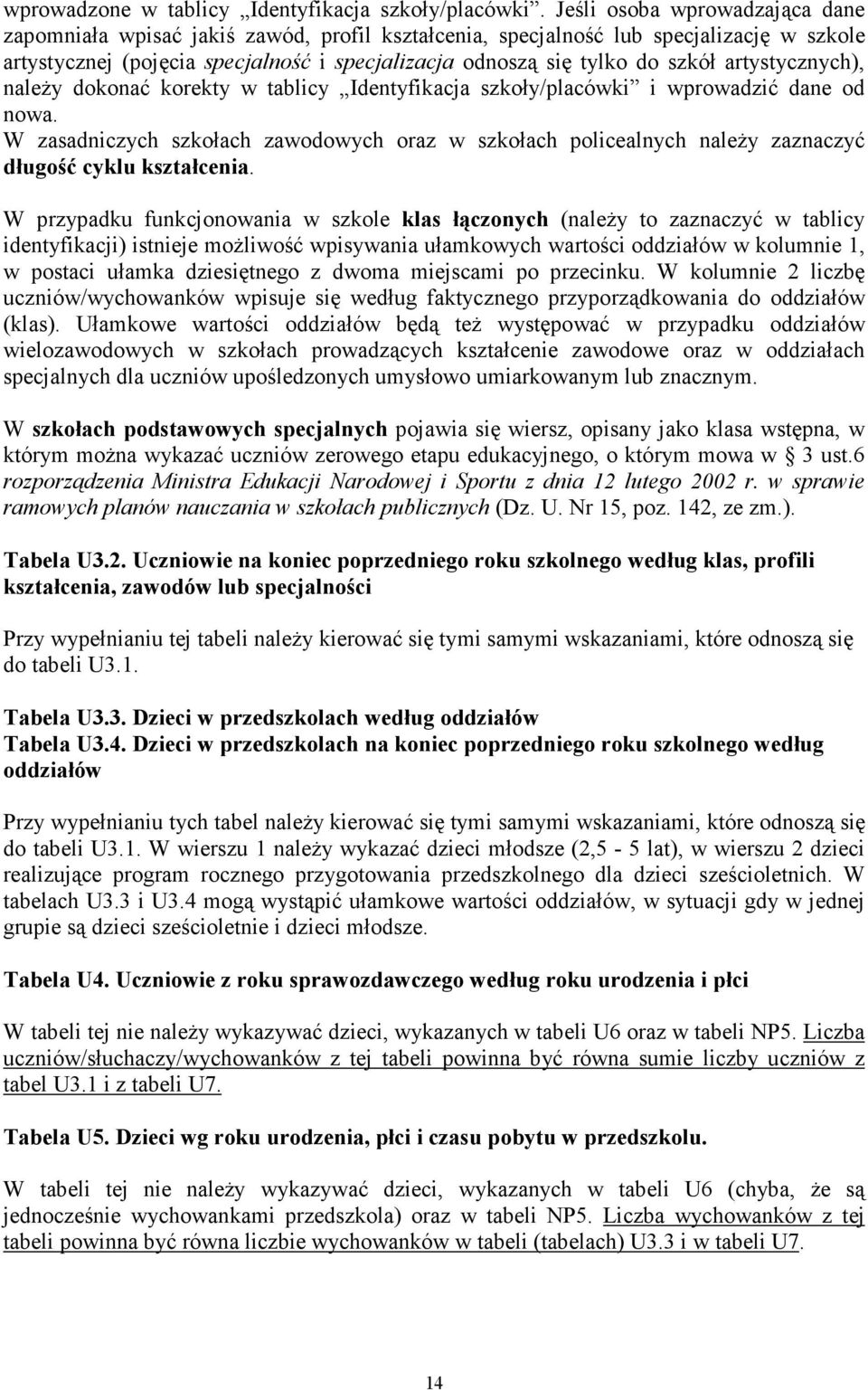 artystycznych), naleŝy dokonać korekty w tablicy Identyfikacja szkoły/placówki i wprowadzić dane od nowa.