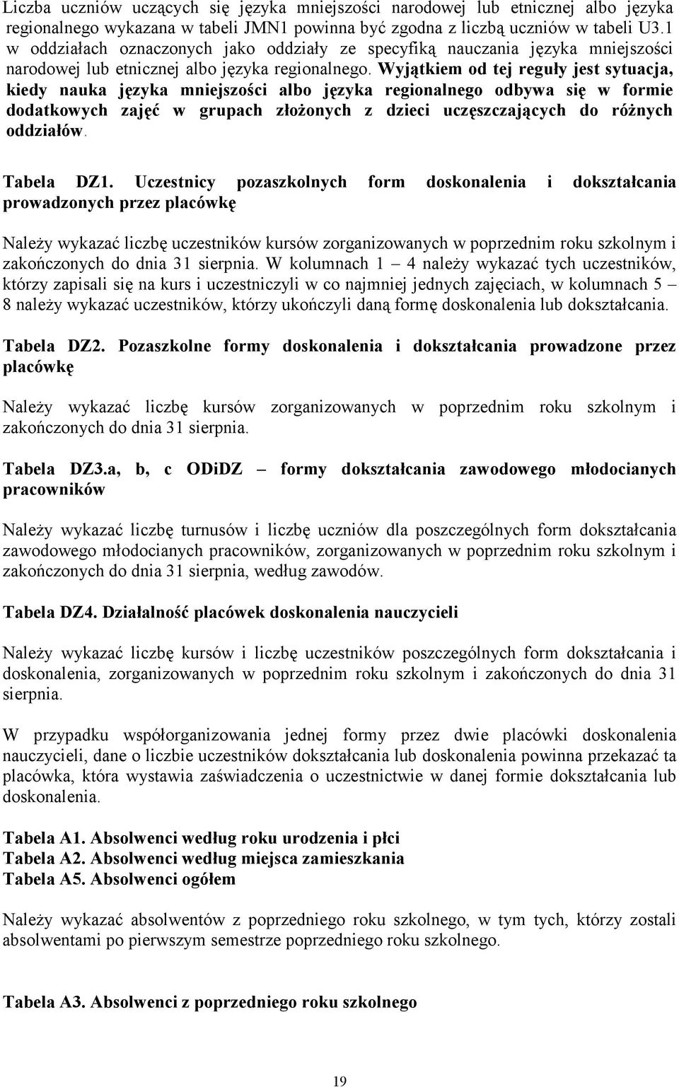 Wyjątkiem od tej reguły jest sytuacja, kiedy nauka języka mniejszości albo języka regionalnego odbywa się w formie dodatkowych zajęć w grupach złoŝonych z dzieci uczęszczających do róŝnych oddziałów.