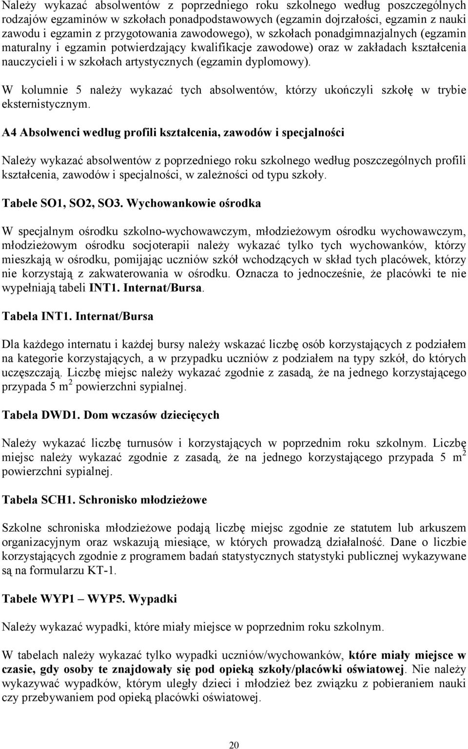W kolumnie 5 naleŝy wykazać tych absolwentów, którzy ukończyli szkołę w trybie eksternistycznym.