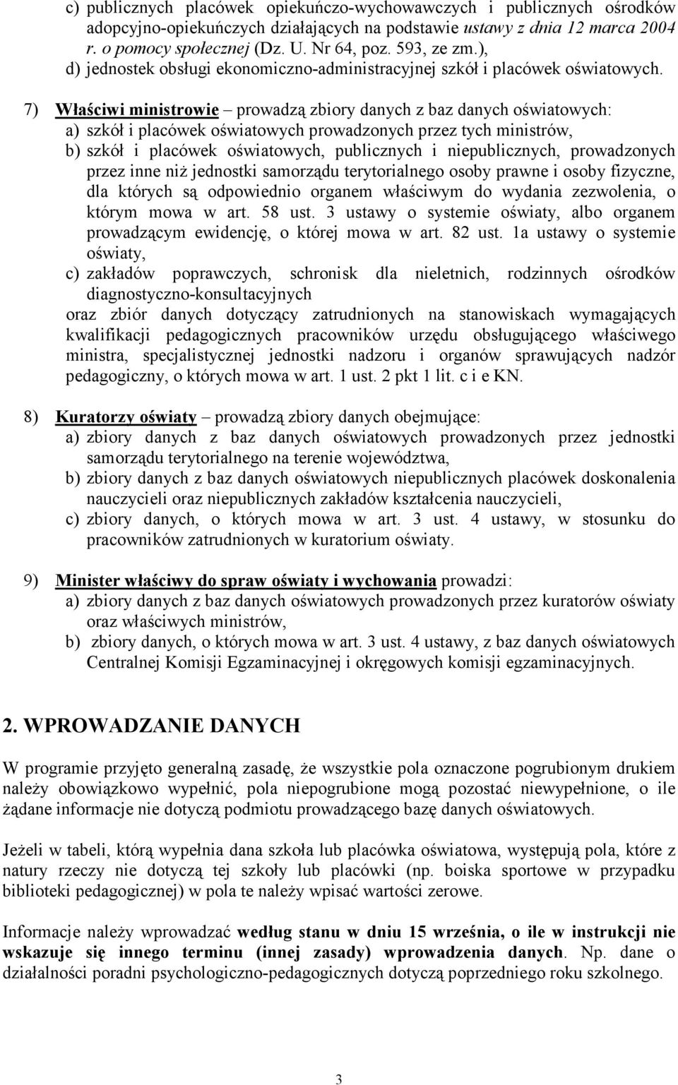 7) Właściwi ministrowie prowadzą zbiory danych z baz danych oświatowych: a) szkół i placówek oświatowych prowadzonych przez tych ministrów, b) szkół i placówek oświatowych, publicznych i