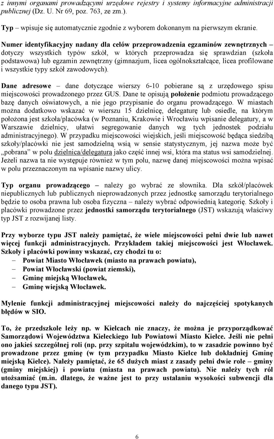 Numer identyfikacyjny nadany dla celów przeprowadzenia egzaminów zewnętrznych dotyczy wszystkich typów szkół, w których przeprowadza się sprawdzian (szkoła podstawowa) lub egzamin zewnętrzny