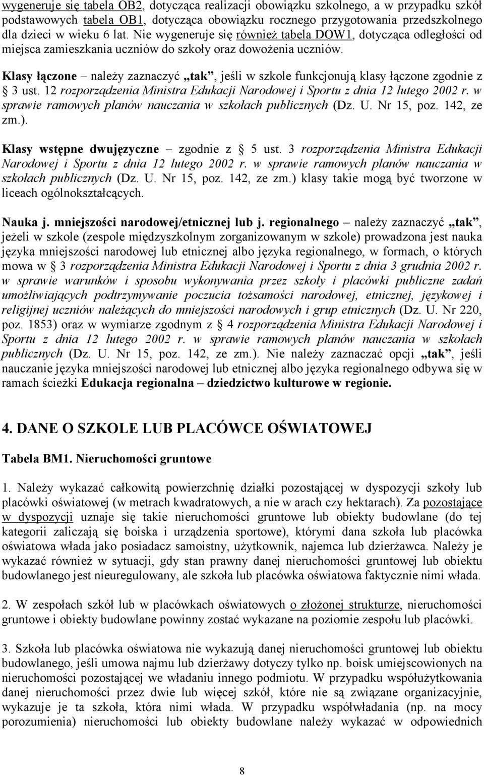 Klasy łączone naleŝy zaznaczyć tak, jeśli w szkole funkcjonują klasy łączone zgodnie z 3 ust. 12 rozporządzenia Ministra Edukacji Narodowej i Sportu z dnia 12 lutego 2002 r.