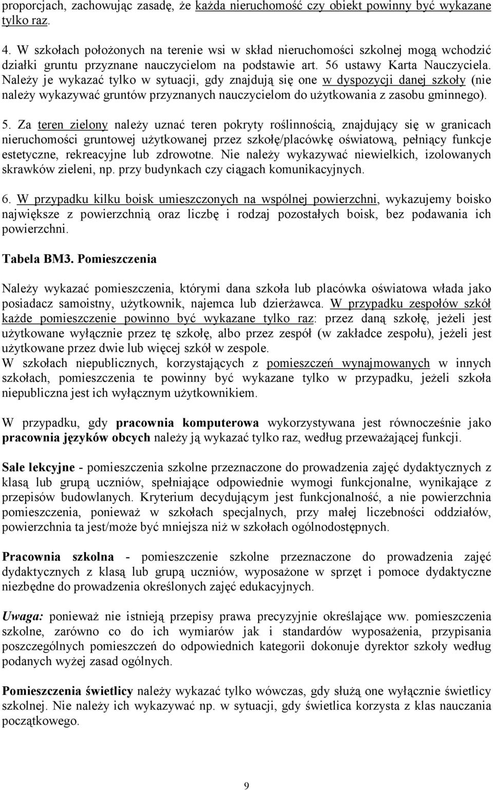 NaleŜy je wykazać tylko w sytuacji, gdy znajdują się one w dyspozycji danej szkoły (nie naleŝy wykazywać gruntów przyznanych nauczycielom do uŝytkowania z zasobu gminnego). 5.
