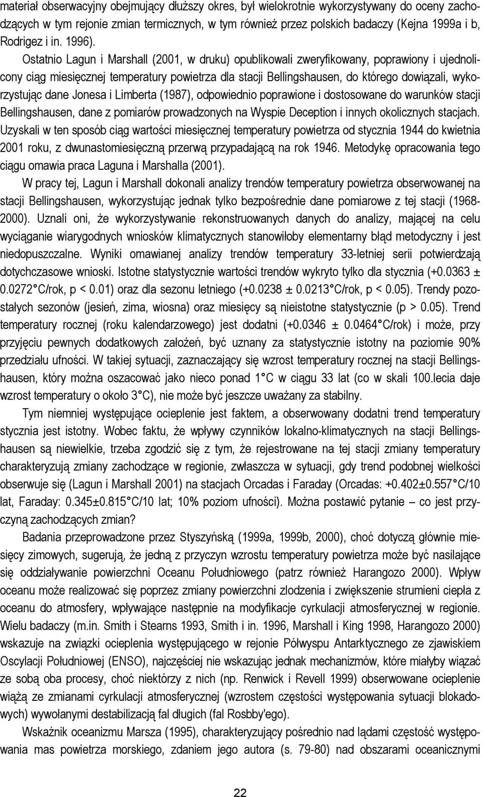Ostatnio Lagun i Marshall (2001, w druku) opublikowali zweryfikowany, poprawiony i ujednolicony ciąg miesięcznej temperatury powietrza dla stacji Bellingshausen, do którego dowiązali, wykorzystując