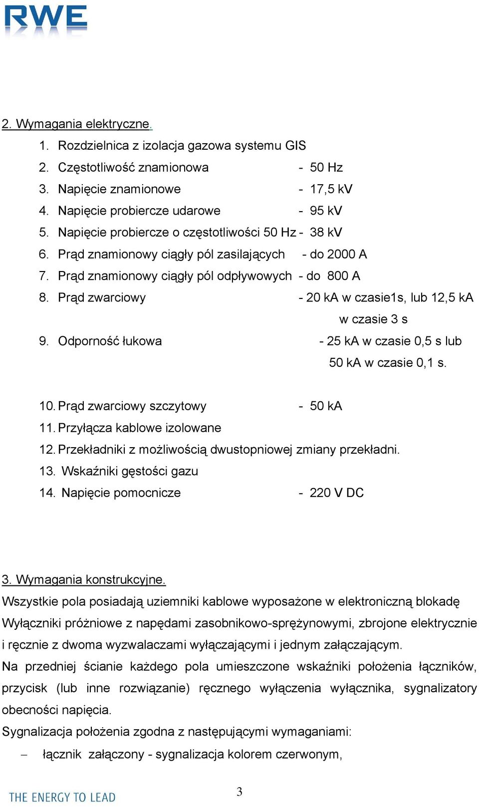 Prąd zwarciowy - 20 ka w czasie1s, lub 12,5 ka w czasie 3 s 9. Odporność łukowa - 25 ka w czasie 0,5 s lub 50 ka w czasie 0,1 s. 10. Prąd zwarciowy szczytowy - 50 ka 11.