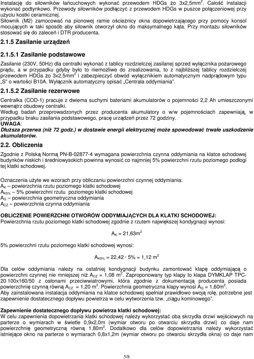Siłownik (M2) zamocować na pionowej ramie ościeŝnicy okna dopowietrzającego przy pomocy konsol mocujących w taki sposób aby siłownik otworzył okno do maksymalnego kąta.