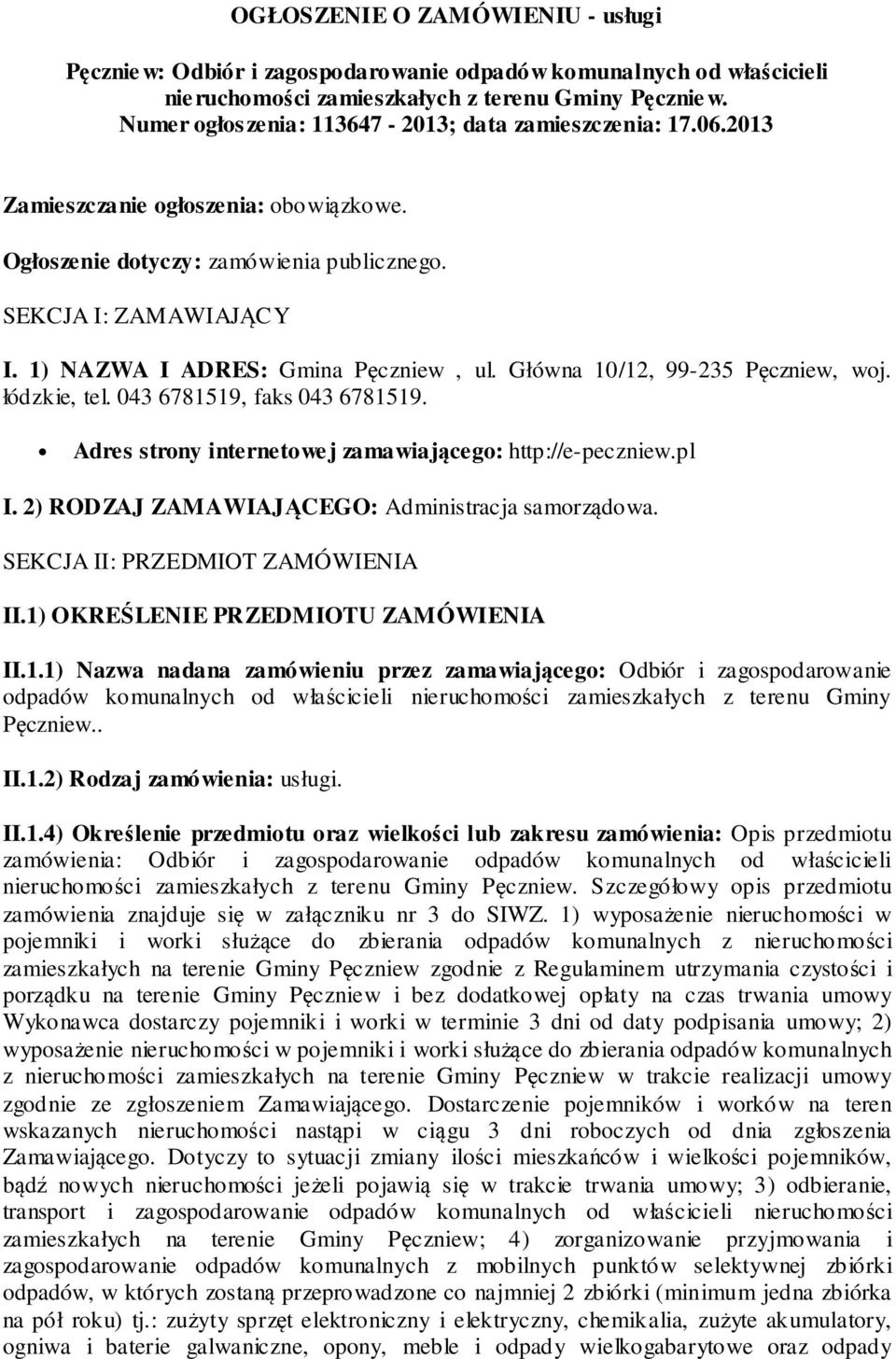 1) NAZWA I ADRES: Gmina Pęczniew, ul. Główna 10/12, 99-235 Pęczniew, woj. łódzkie, tel. 043 6781519, faks 043 6781519. Adres strony internetowej zamawiającego: http://e-peczniew.pl I.