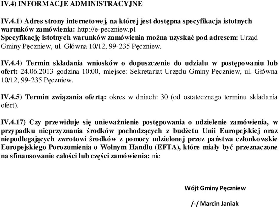 4) Termin składania wniosków o dopuszczenie do udziału w postępowaniu lub ofert: 24.06.2013 godzina 10:00, miejsce: Sekretariat Urzędu Gminy Pęczniew, ul. Główna 10/12, 99-235 Pęczniew. IV.4.5) Termin związania ofertą: okres w dniach: 30 (od ostatecznego terminu składania ofert).