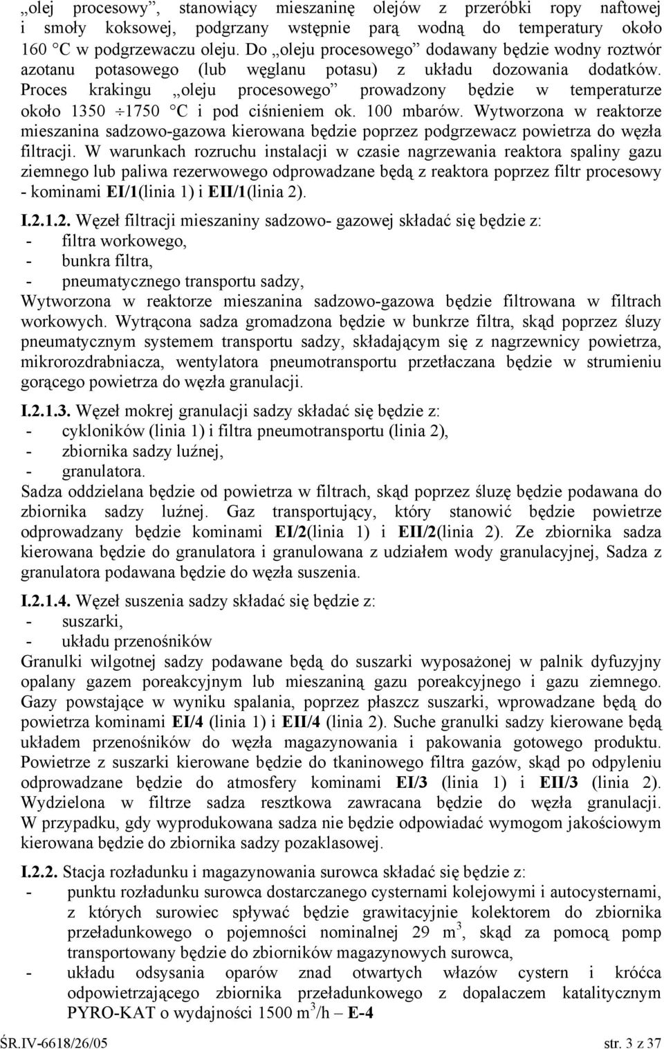 Proces krakingu oleju procesowego prowadzony będzie w temperaturze około 1350 1750 C i pod ciśnieniem ok. 100 mbarów.