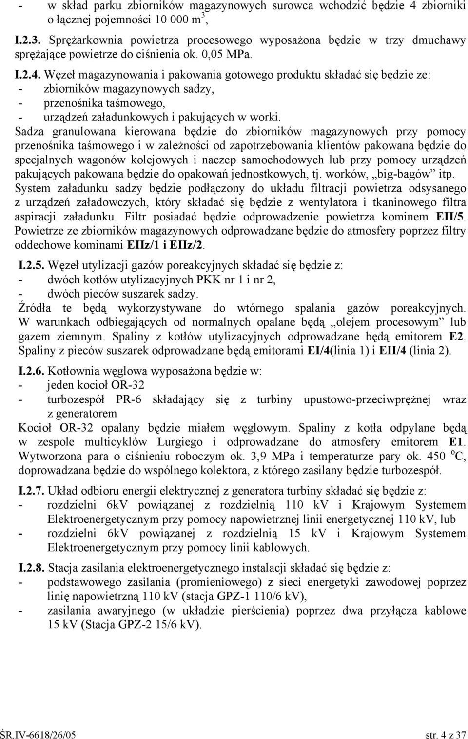 Węzeł magazynowania i pakowania gotowego produktu składać się będzie ze: - zbiorników magazynowych sadzy, - przenośnika taśmowego, - urządzeń załadunkowych i pakujących w worki.