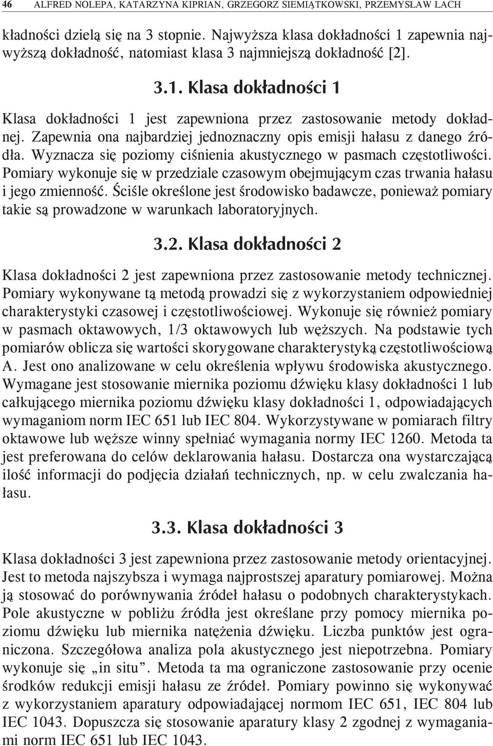 Zapewnia ona najbardziej jednoznaczny opis emisji hałasu z danego źródła. Wyznacza się poziomy ciśnienia akustycznego w pasmach częstotliwości.