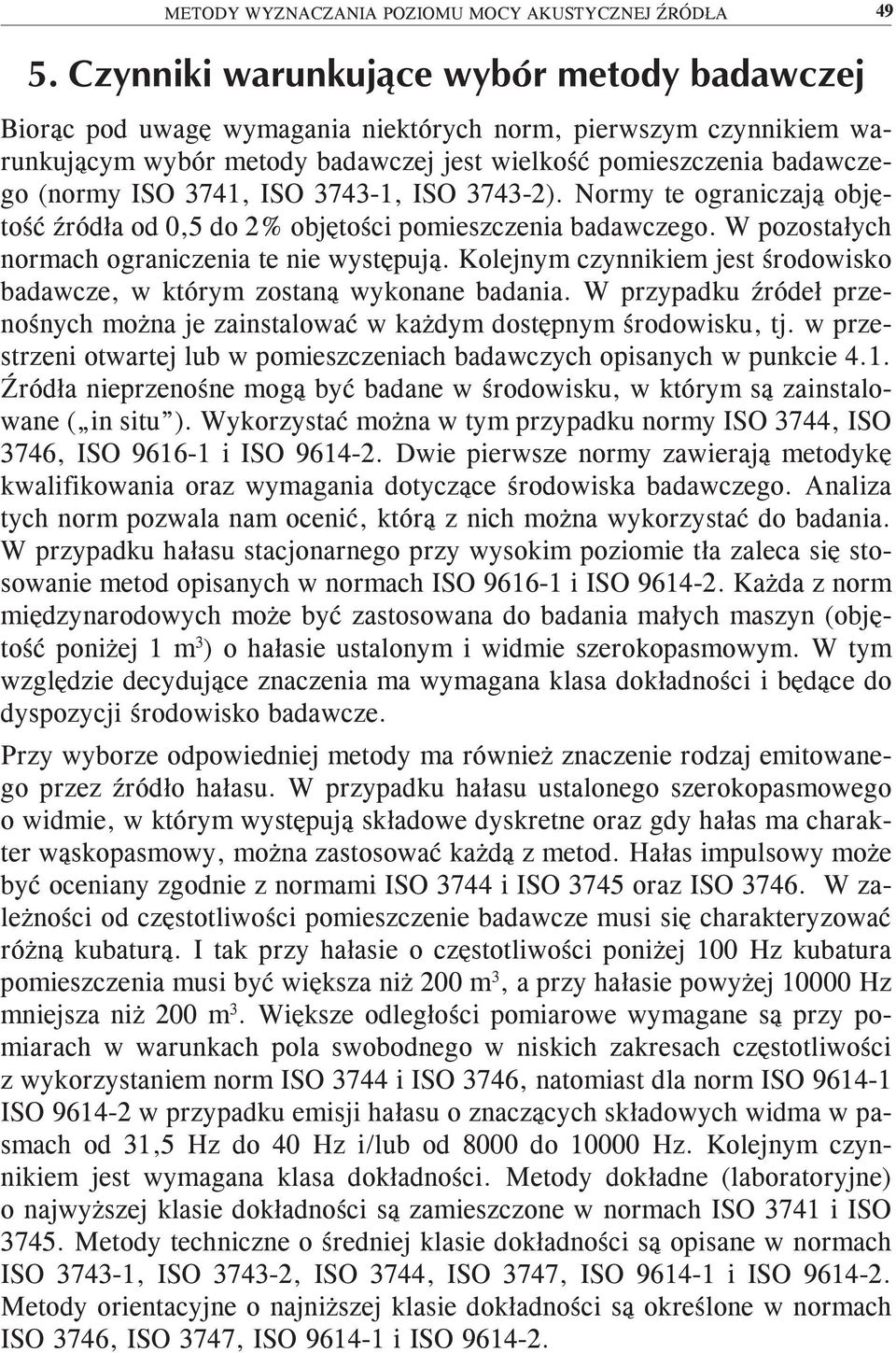 Kolejnym czynnikiem jest środowisko badawcze, w którym zostaną wykonane badania. W przypadku źródeł przenośnych można je zainstalować w każdym dostępnym środowisku, tj.