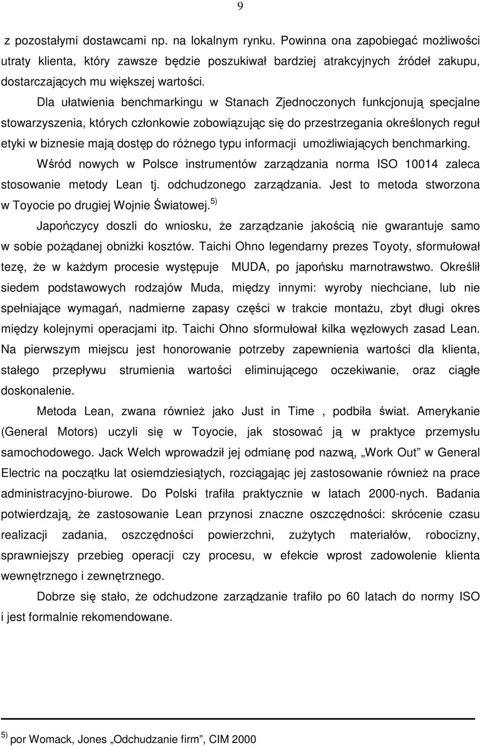 Dla ułatwienia benchmarkingu w Stanach Zjednoczonych funkcjonują specjalne stowarzyszenia, których członkowie zobowiązując się do przestrzegania określonych reguł etyki w biznesie mają dostęp do