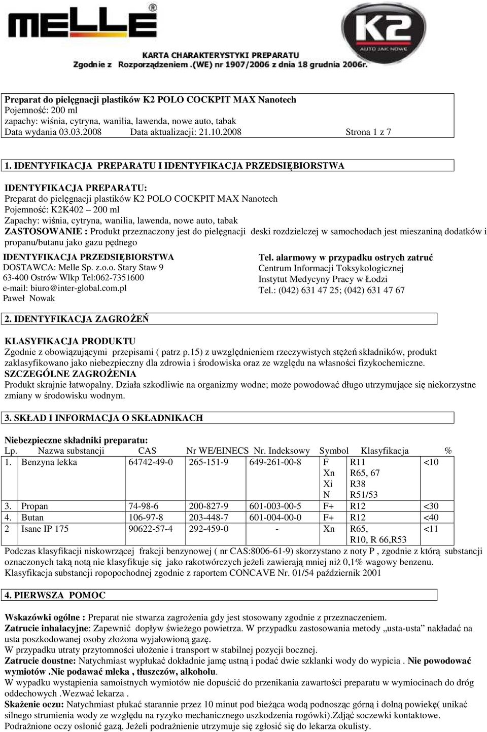 wanilia, lawenda, nowe auto, tabak ZASTOSOWANIE : Produkt przeznaczony jest do pielęgnacji deski rozdzielczej w samochodach jest mieszaniną dodatków i propanu/butanu jako gazu pędnego IDENTYFIKACJA