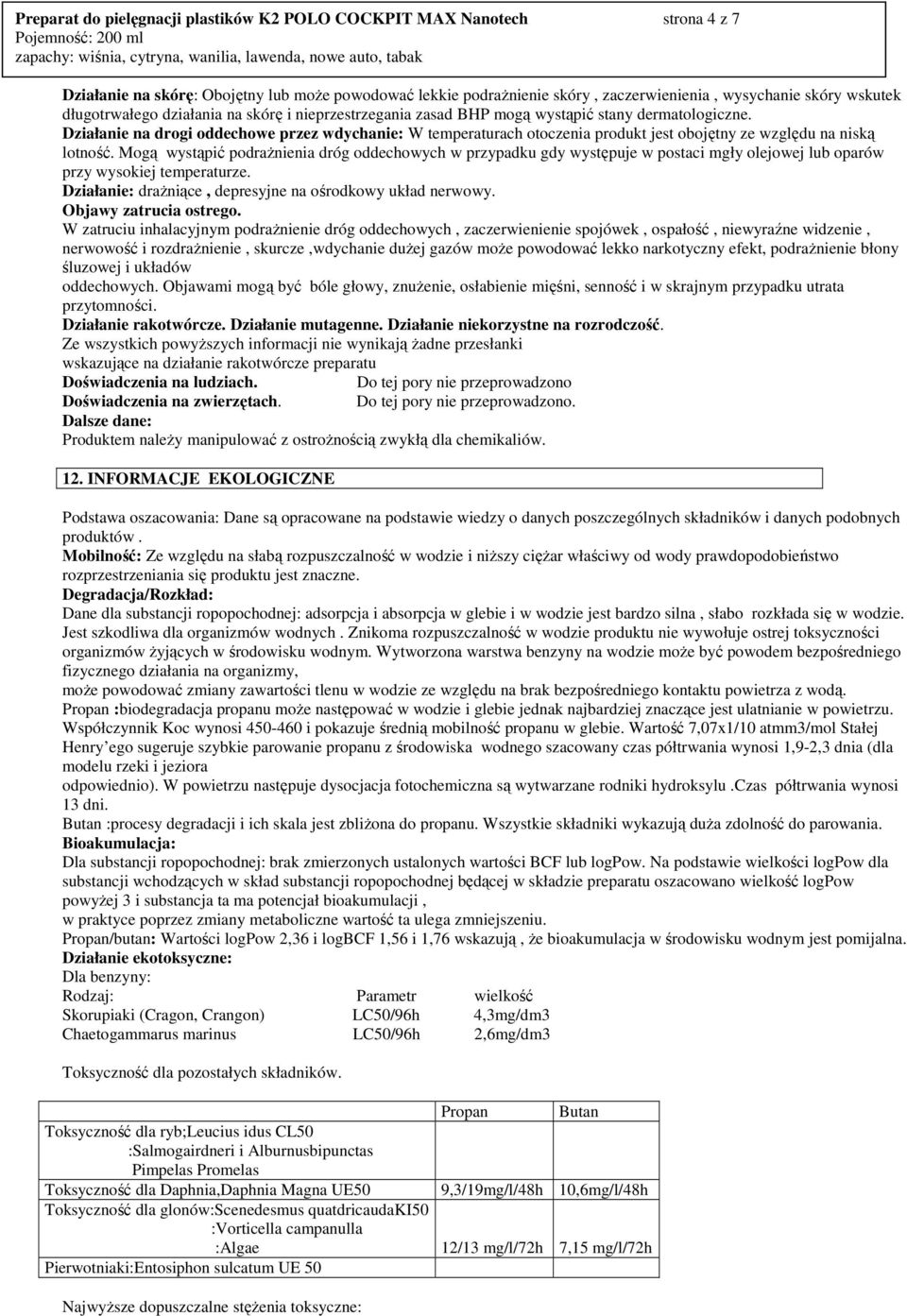 Działanie na drogi oddechowe przez wdychanie: W temperaturach otoczenia produkt jest obojętny ze względu na niską lotność.